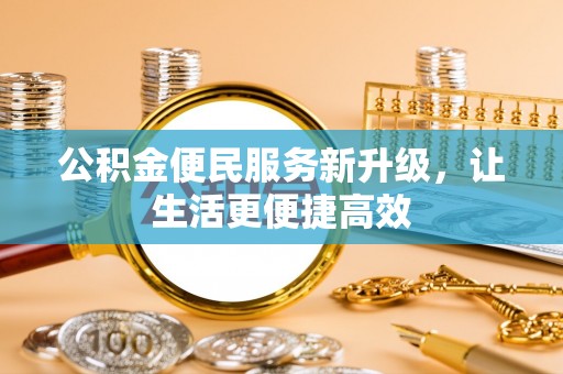张家界公积金便民服务新升级，让生活更便捷高效