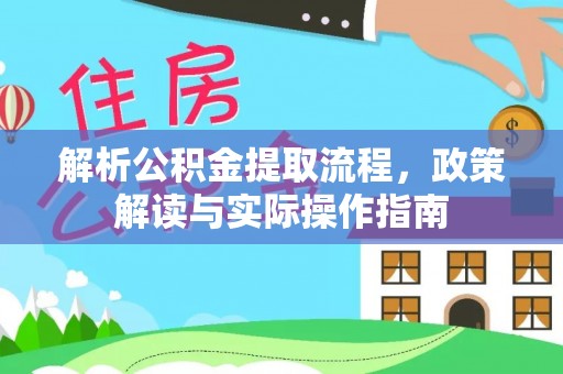 张家界解析公积金提取流程，政策解读与实际操作指南