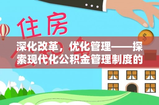 张家界深化改革，优化管理——探索现代化公积金管理制度的实践与未来