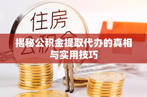 张家界揭秘公积金提取代办的真相与实用技巧