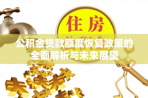 张家界公积金贷款额度恢复政策的全面解析与未来展望