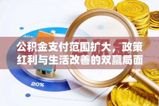 张家界公积金支付范围扩大，政策红利与生活改善的双赢局面