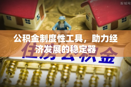 张家界公积金制度性工具，助力经济发展的稳定器
