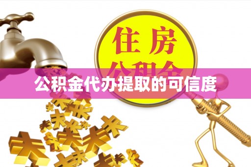 张家界公积金代办提取的可信度