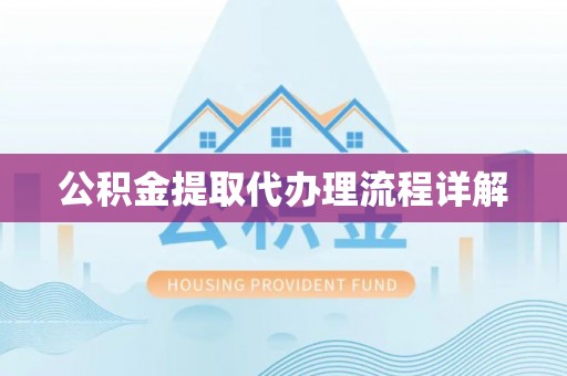 张家界公积金提取代办理流程详解