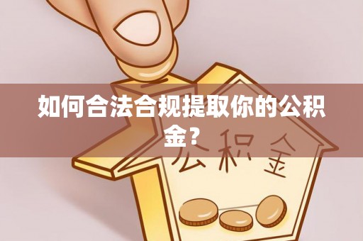张家界如何合法合规提取你的公积金？